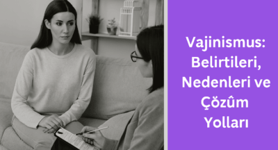 Vajinismus: Belirtileri, Nedenleri ve Çözüm Yolları